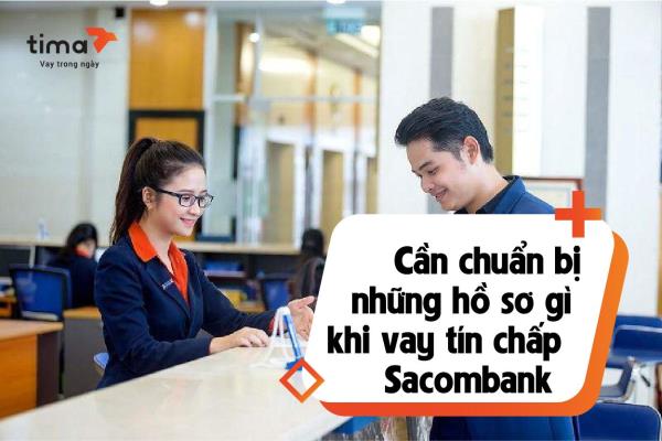 Cần chuẩn bị những hồ sơ gì khi vay tín chấp Sacombank